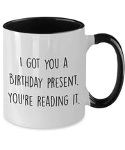 I got you a birthday present Youre reading it mug  Funny birthday mug gag gift for sister for friend for coworker