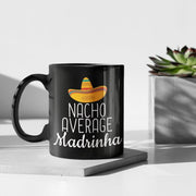 Madrinha Gifts Nacho Average Madrinha Mug Birthday Gift for Madrinha Christmas Madrinha Gift Idea Madrinha Black Coffee Mug Tea Cup