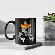 Pop Pop Gifts Nacho Average Pop Pop Mug Grandfather Birthday Gift for Pop Pop Christmas Father39s Day Gift Pop Pop Coffee Mug Tea Cup Black