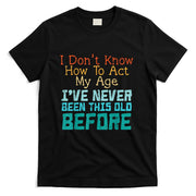 Dont Know How To Act My Age Funny Old Birthday Men Women T-Shirt
