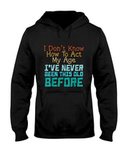 Dont Know How To Act My Age Funny Old Birthday Men Women T-Shirt
