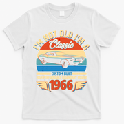 60 Birthday 1966 I'm Not Old I'm A Classic Custom Built Vintage Muscle Car T-Shirt - White