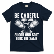Be Careful Who You Trust Sugar And Salt Look The Same T-Shirt - Navy