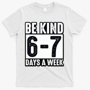 Be Kind 6-7 Days A Week Kindness Teacher Students Six Seven T-Shirt - White
