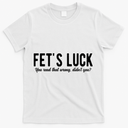 Fets Luck You Read That Wrong Didnt You T-Shirt - White