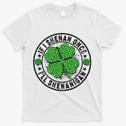 Funny St Patrick's Day I Shenan Once I'll Shenanigan  T-Shirt - White