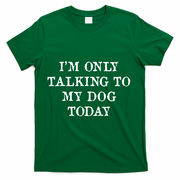 I'm Only Talking To My Dog Today T-Shirt - Green