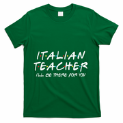 Italian Teacher Gift Italian Teacher ILl Be There For You T-Shirt - Green
