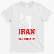 IRAN Your Gas Price Up Donald Trump Funny Political T-Shirt - White