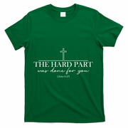 The Hard Part Was Done For Your John 6:47 T-Shirt - Green
