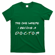 The One Where I Become A Doctor PhD MD EdD Graduation Gift T-Shirt - Green