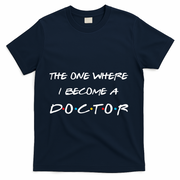 The One Where I Become A Doctor PhD MD EdD Graduation Gift T-Shirt - Navy