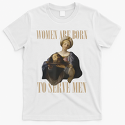 Women Are Born To Serve Man Funny Boss Girl Motivational T-Shirt - White