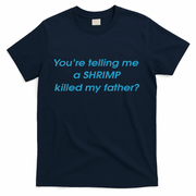 You’Re Telling Me A Shrimp Killed My Father T-Shirt