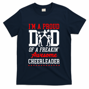 Cheer Cheerleading Dad Father IM A Proud Dad Of A Freakin T-Shirt