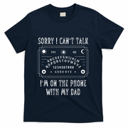 Sorry I CanT Talk IM On The Phone With My Dad T-Shirt