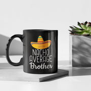 Brother Gifts Nacho Average Brother Mug Birthday Gift for Brother from Sister Christmas Funny Brother Gifts Brother Coffee Mug Tea Cup Black