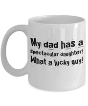 Funny mug for dad from daughter Fathers Day gift  My dad has a spectacular daughter What a lucky guy Birthday gift for dad coffee mug