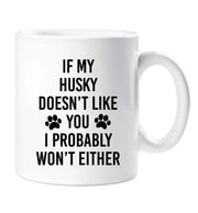 Husky Mug If My Husky Doesn't Like You I Probably Won't Either Friend Birthday Valentines Christmas Funny Cup Pet Present