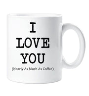 I Love You Mug Nearly As Much As Coffee Cup Valentines Birthday Christmas Anniversary Husband Novelty Gift