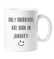 January Birthday Mug Only Knobheads Are Born In January Funny Novelty Cup Boyfriend Girlfriend Valentines Funny Gift Ceramic