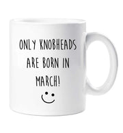 March Birthday Mug Only Knobheads Are Born In March Funny Novelty Cup Boyfriend Girlfriend Valentines Funny Gift Ceramic