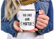 Old lives still matter mug old coffee cup Gift for grandmother grandfather aunt uncle nana birthday gifts for women ideas  for men