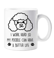 Poodle Mug I Work Hard So My Poodle Can Have A Better Life Dog Mothers Day Birthday Christmas Pet Present
