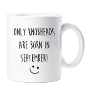 September Birthday Mug Only Knobheads Are Born In September Funny Novelty Cup Boyfriend Girlfriend Valentines Funny Gift Ceramic