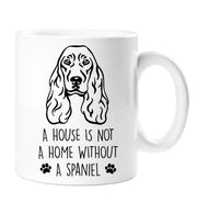 Spaniel Dog Mug A House Is Not A Home Without A Spaniel Pet cup Birthday Christmas Fathers Day