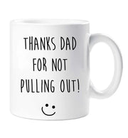 Thanks Dad Conception Thanks Dad For Not Pulling Out Mug Funny Fathers Day Gift Present Birthday Christmas